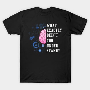 What Exactly Didn't You Understand I Funny Science T-Shirt